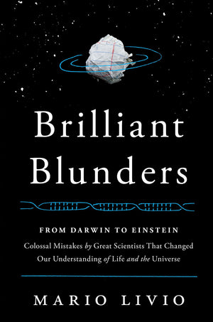 Brilliant Blunders: From Darwin to Einstein  Colossal Mistakes by Great Scientists That Changed Our Understanding of Life and t,New