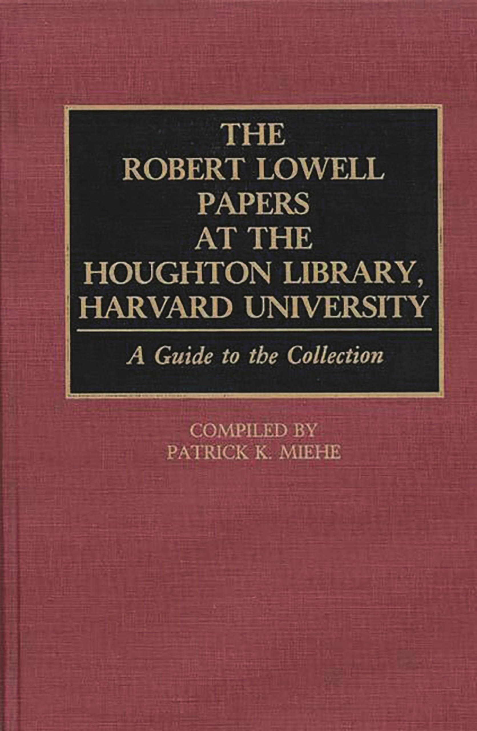 The Robert Lowell Papers At The Houghton Library, Harvard University: A Guide To The Collection (Bibliographies And Indexes In A