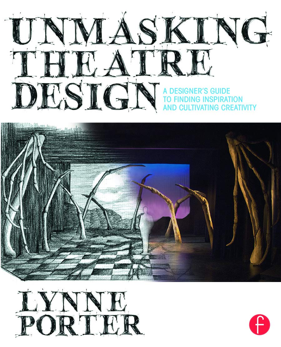 Unmasking Theatre Design: A Designer'S Guide To Finding Inspiration And Cultivating Creativity: A Designer'S Guide To Finding In-used