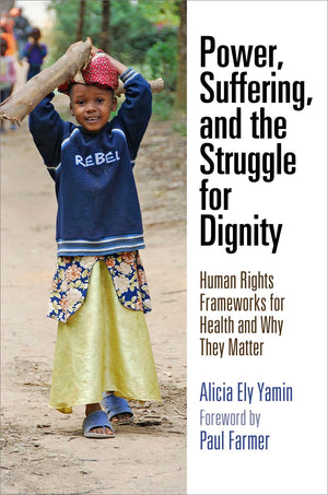 Power, Suffering, And The Struggle For Dignity: Human Rights Frameworks For Health And Why They Matter (Pennsylvania Studies In ,New