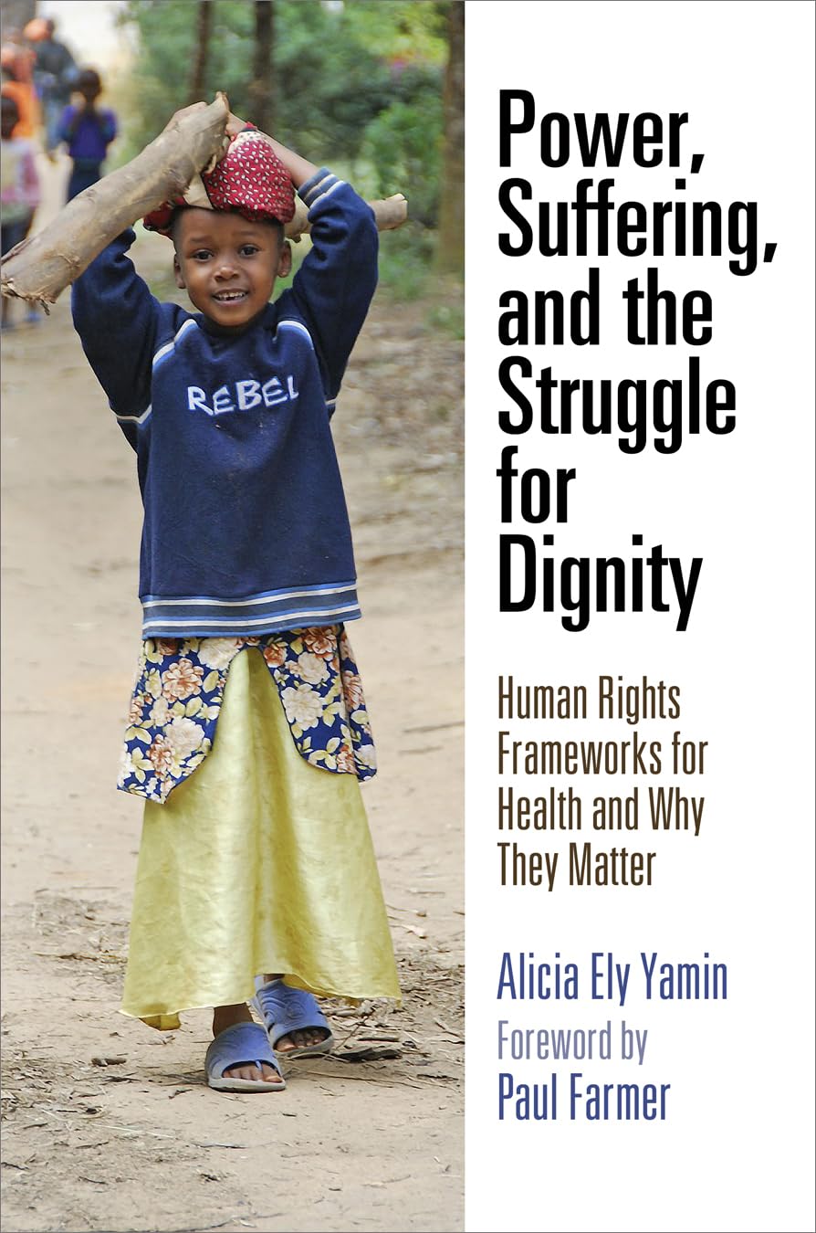 Power, Suffering, And The Struggle For Dignity: Human Rights Frameworks For Health And Why They Matter (Pennsylvania Studies In ,New