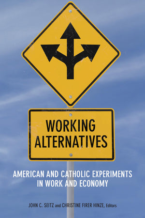 Working Alternatives: American and Catholic Experiments in Work and Economy (Catholic Practice in North America),Used