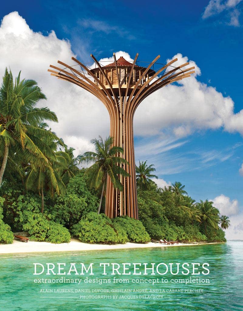 Dream Treehouses: Extraordinary Designs From Concept To Completion