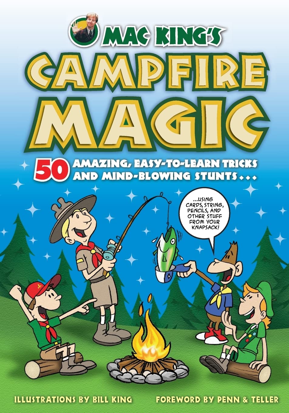 Mac King'S Campfire Magic: 50 Amazing, Easytolearn Tricks And Mindblowing Stunts Using Cards, String, Pencils, And Other Stuf