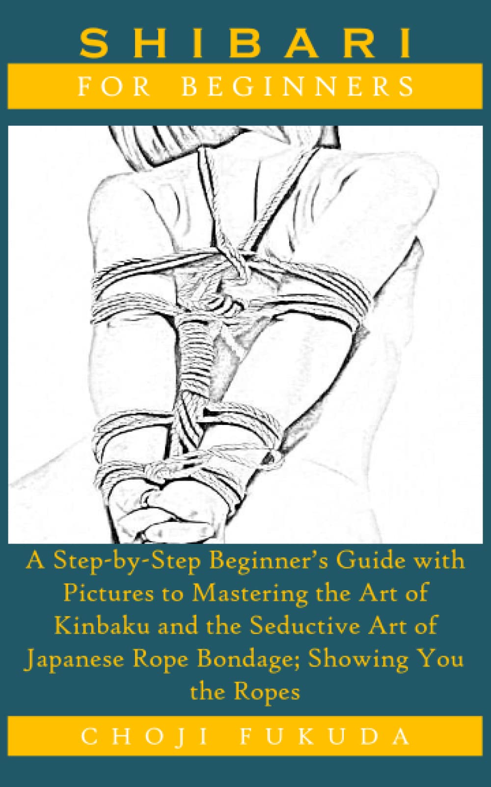 SHIBARI FOR BEGINNERS: A StepbyStep Beginner? Guide with Pictures to Mastering the Art of Kinbaku and the Seductive Art of Jap,Used