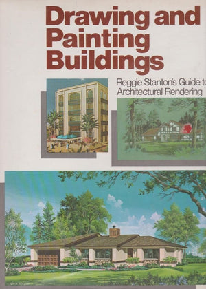 Drawing And Painting Buildings: Reggie Stanton'S Guide To Architectural Rendering-used