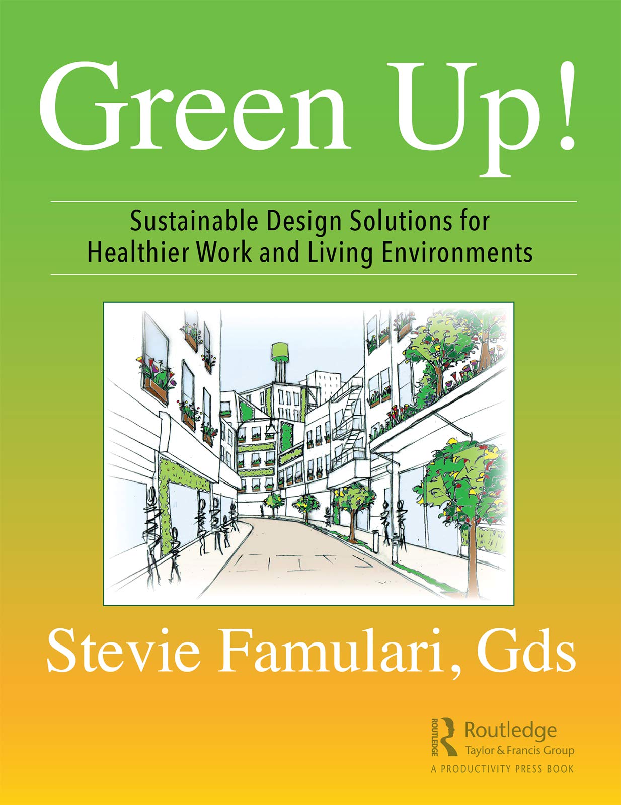 Green Up!: Sustainable Design Solutions for Healthier Work and Living Environments,New