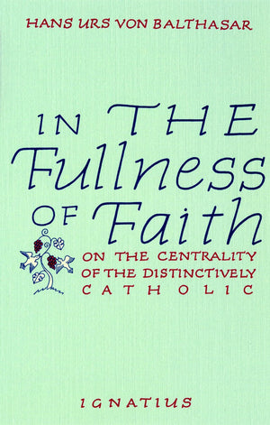 In the Fullness of Faith: On the Centrality of the Distinctively Catholic,Used