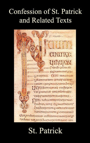 Confession of St. Patrick and Related Texts Including His Epistle to the Christian Subjects of the Tyrant Coroticus, St. Fiech's,New
