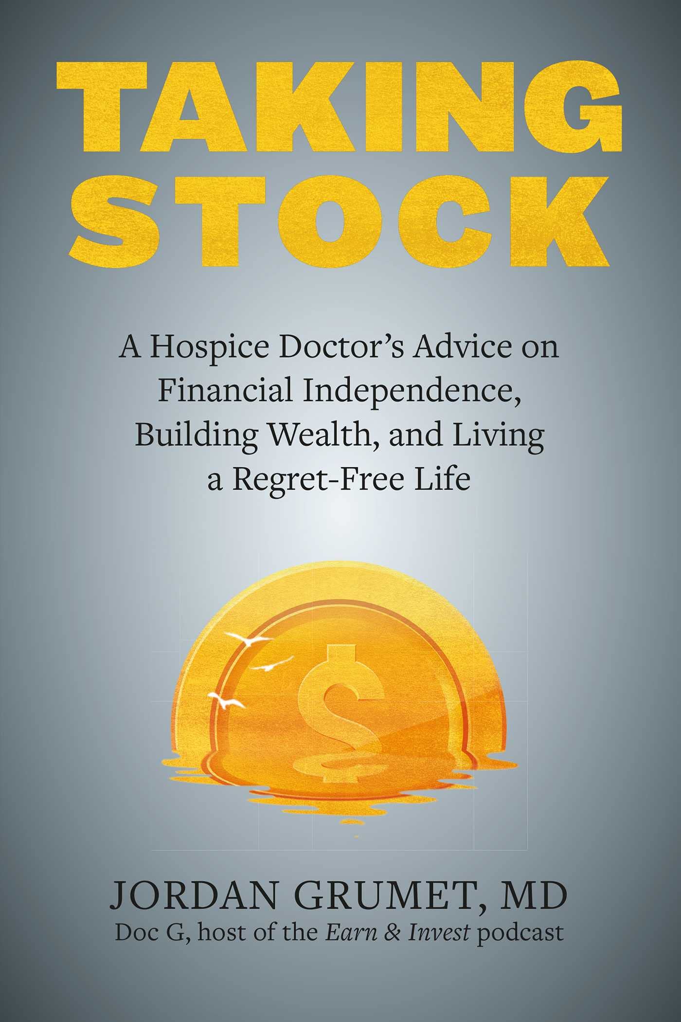 Taking Stock: A Hospice Doctor'S Advice On Financial Independence, Building Wealth, And Living A Regretfree Life,New