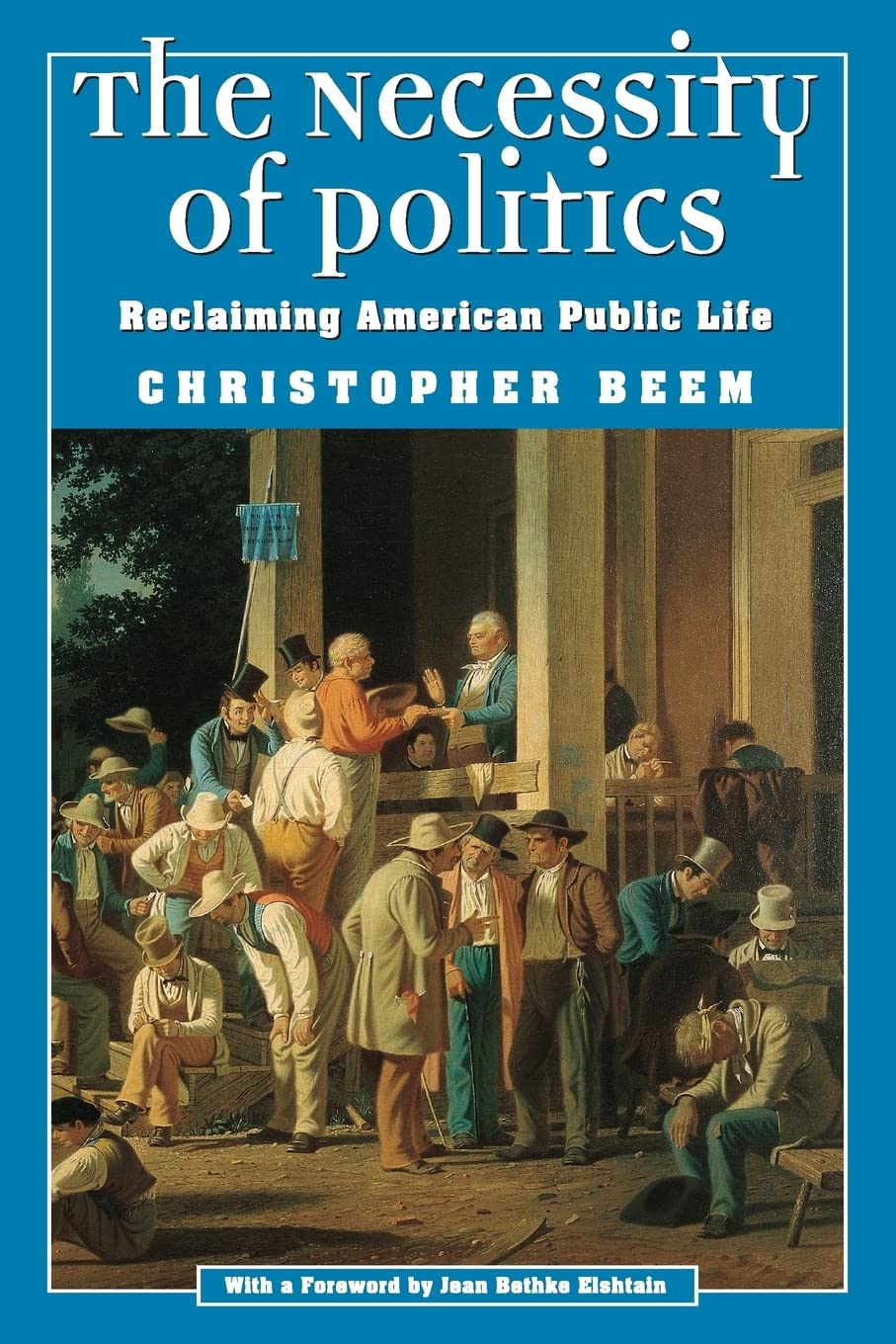 The Necessity Of Politics: Reclaiming American Public Life (Morality And Society Series),New