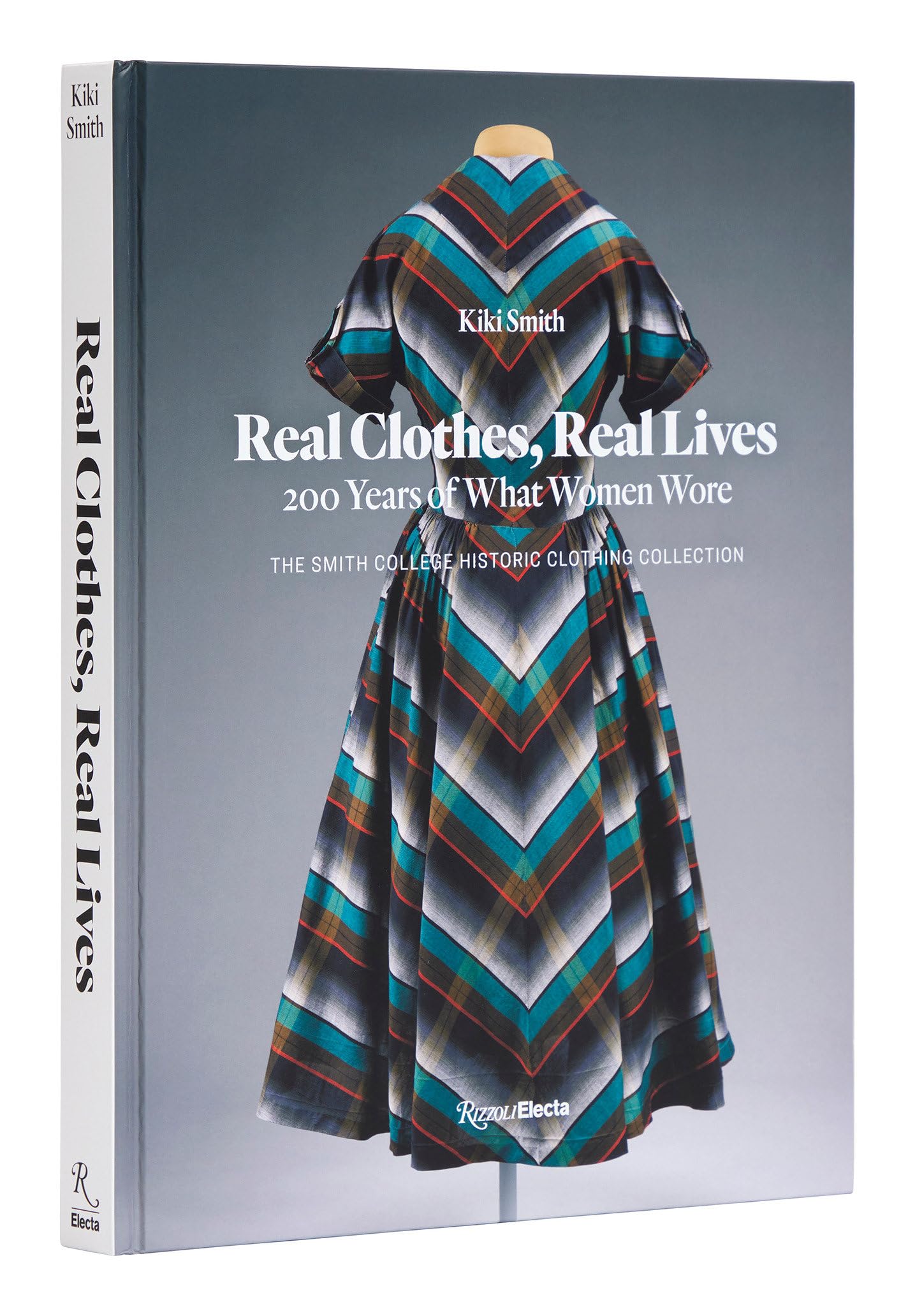 Real Clothes, Real Lives: 200 Years Of What Women Wore (Smith College Historic Clothing Collection)
