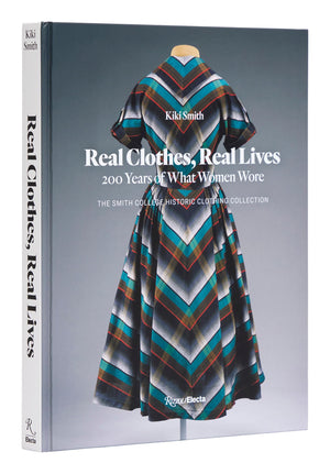 Real Clothes, Real Lives: 200 Years Of What Women Wore (Smith College Historic Clothing Collection)