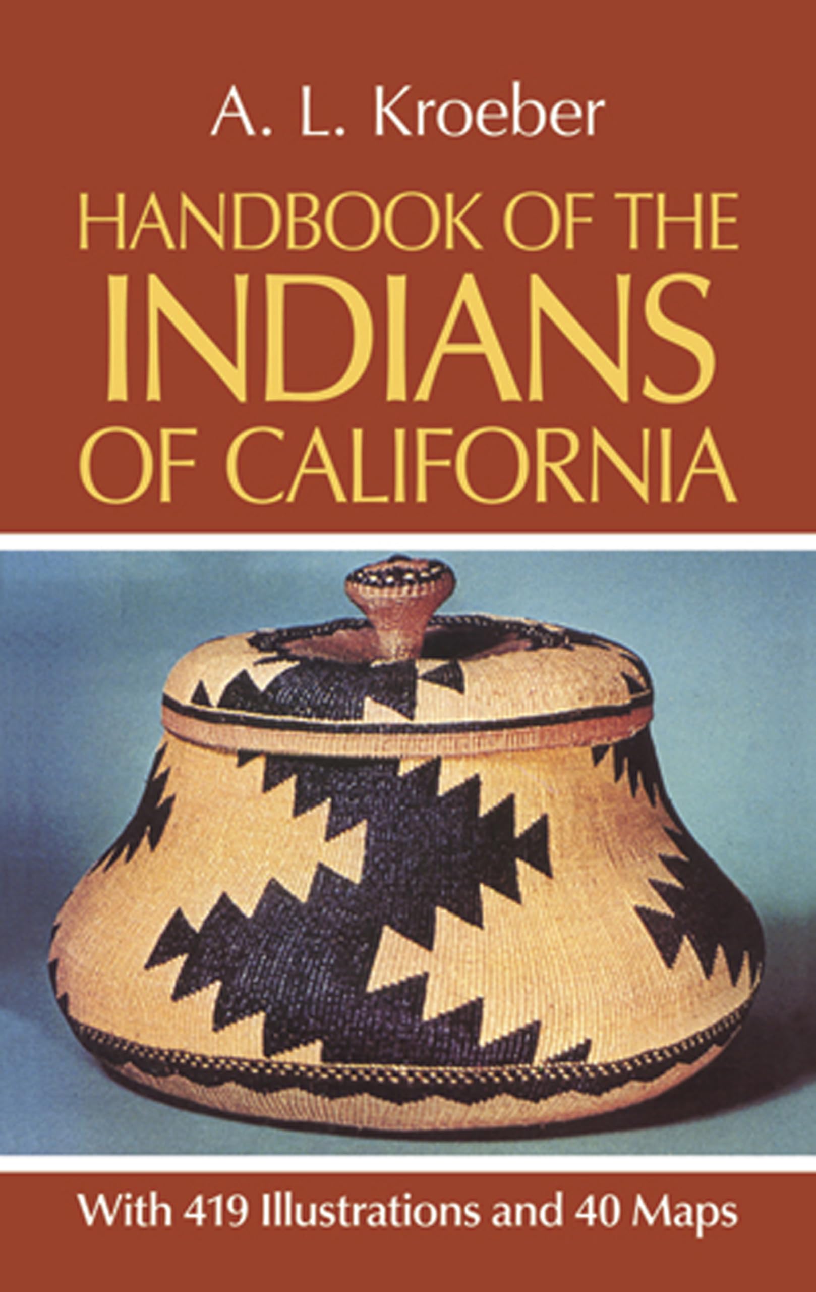Handbook of the Indians of California, with 419 Illustrations and 40 Maps (Smithsonian Institution, Bureau of American Ethnology,New