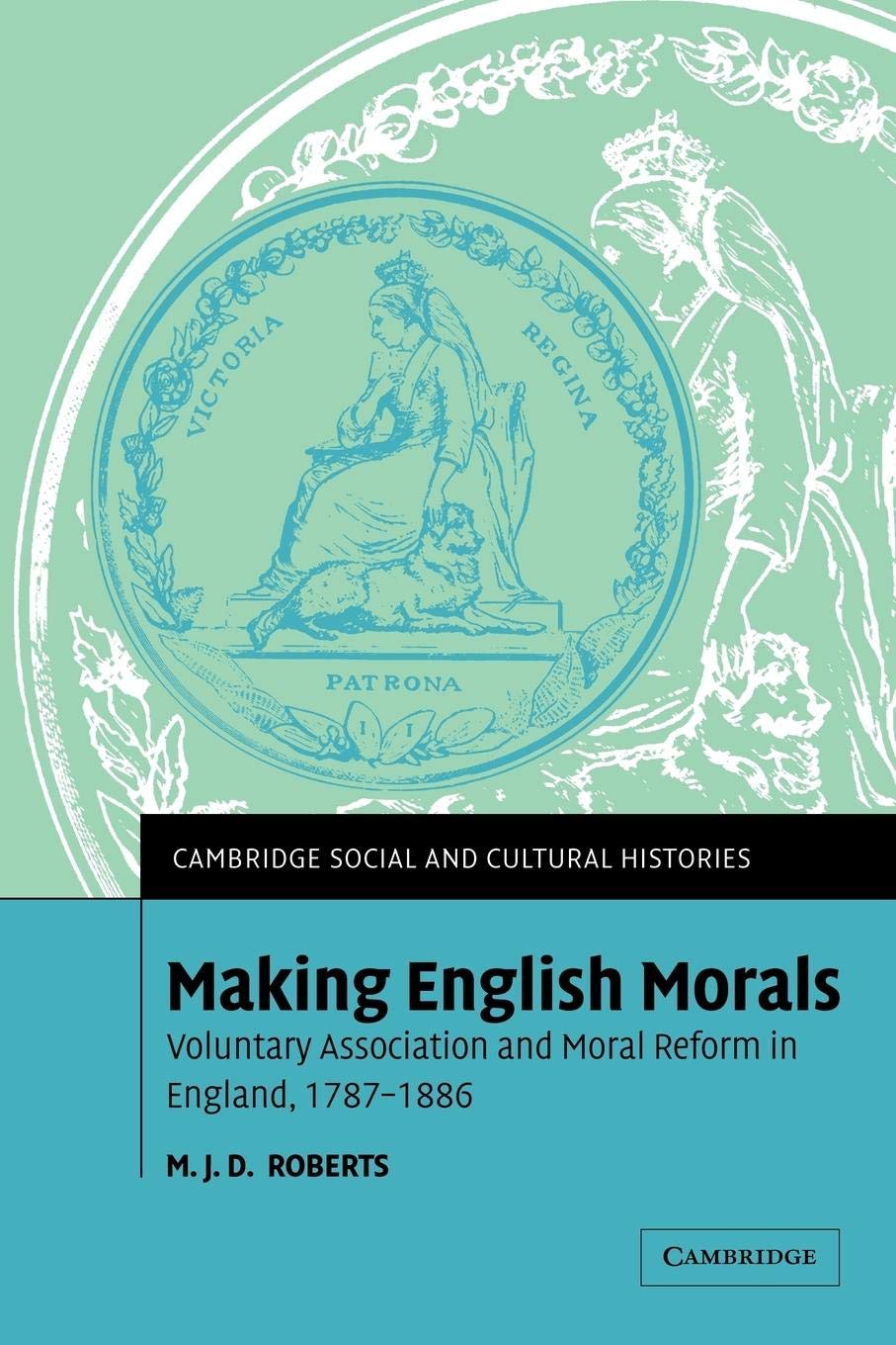 Making English Morals: Voluntary Association and Moral Reform in England, 17871886 (Cambridge Social and Cultural Histories, Se,Used