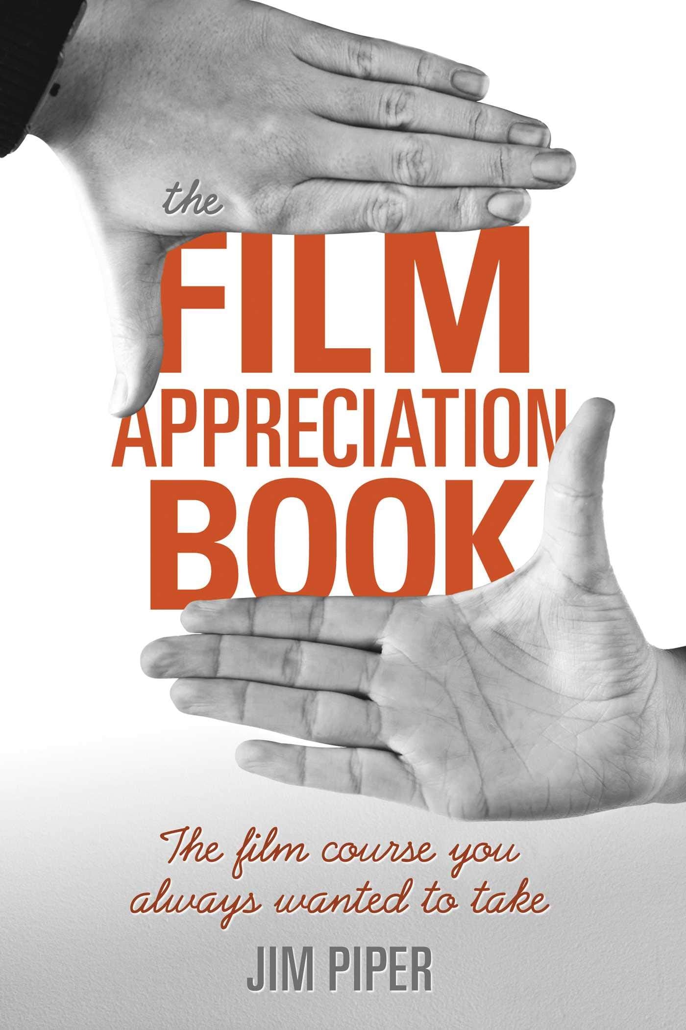 The Film Appreciation Book: The Film Course You Always Wanted to Take,New