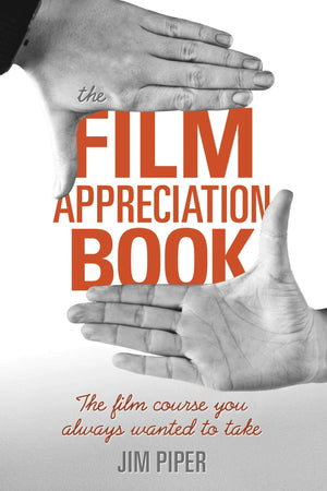 The Film Appreciation Book: The Film Course You Always Wanted to Take,New