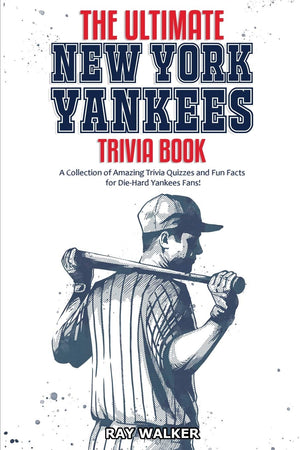 The Ultimate New York Yankees Trivia Book: A Collection of Amazing Trivia Quizzes and Fun Facts for DieHard Yankees Fans!,Used
