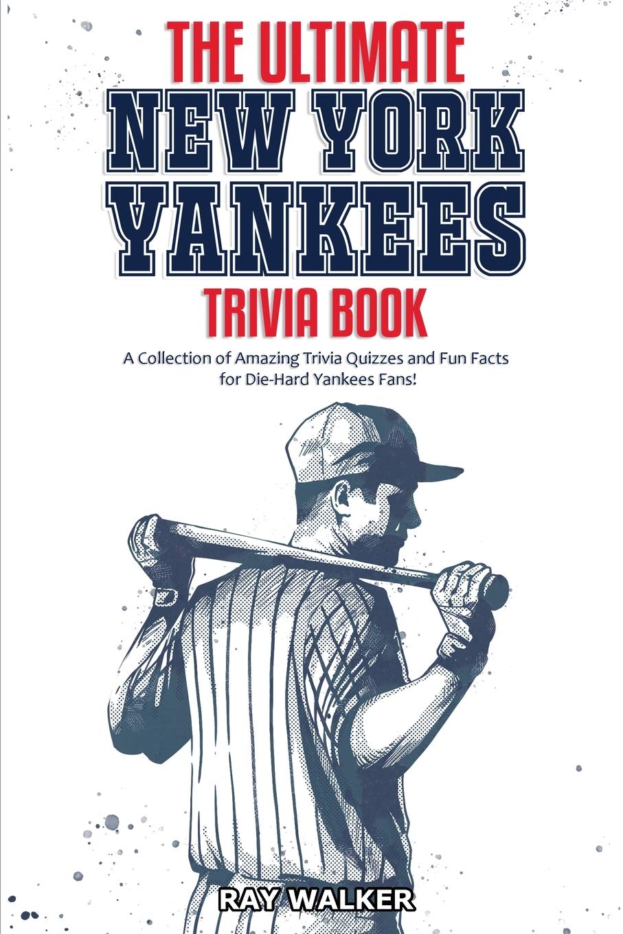 The Ultimate New York Yankees Trivia Book: A Collection of Amazing Trivia Quizzes and Fun Facts for DieHard Yankees Fans!,Used