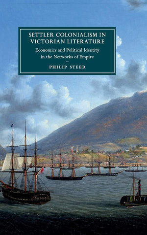 Settler Colonialism in Victorian Literature: Economics and Political Identity in the Networks of Empire (Cambridge Studies in Ni,Used