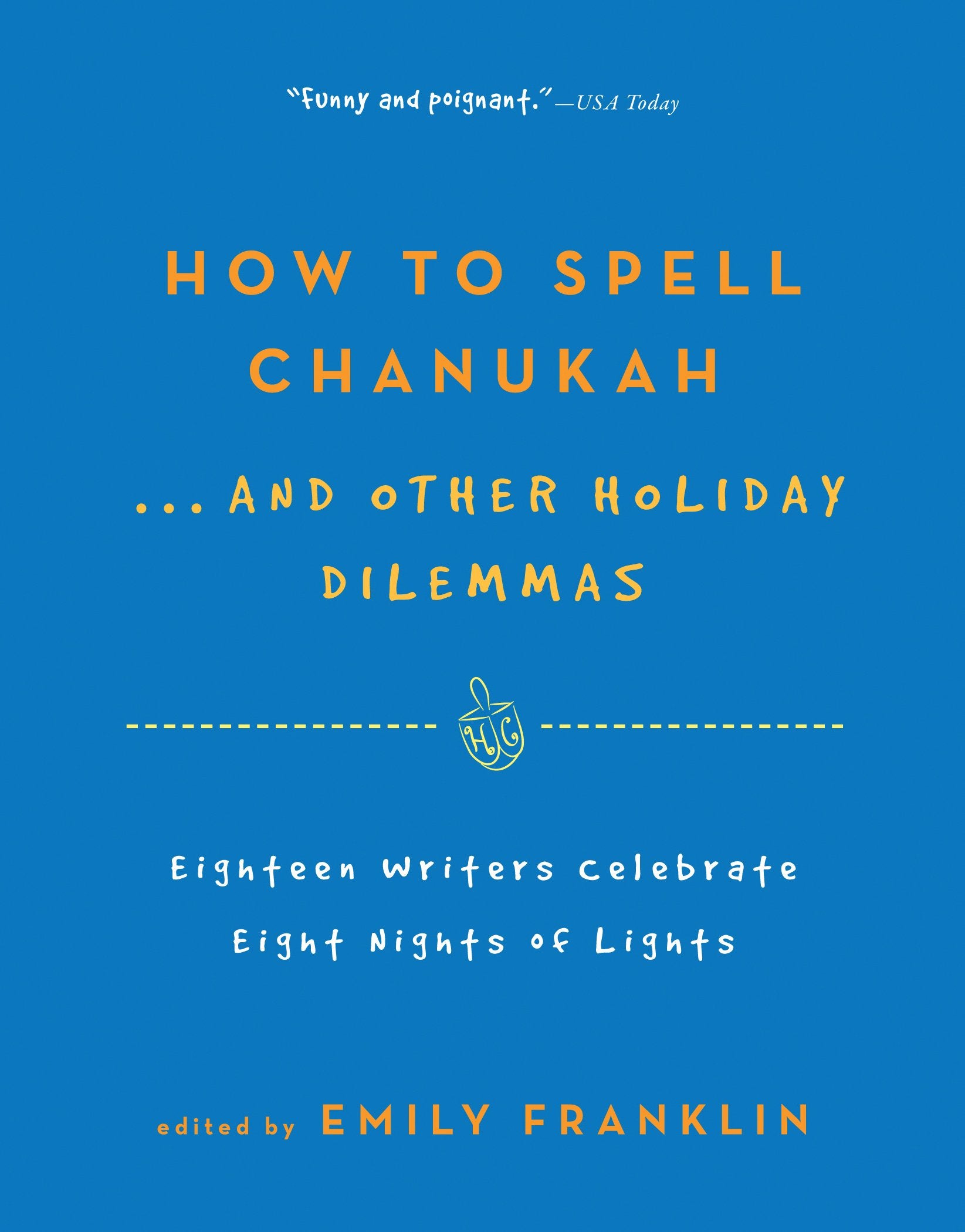 How To Spell Chanukah. . .And Other Holiday Dilemmas: 18 Writers Celebrate 8 Nights Of Lights