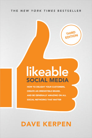 Likeable Social Media, Third Edition: How To Delight Your Customers, Create An Irresistible Brand, & Be Generally Amazing On All