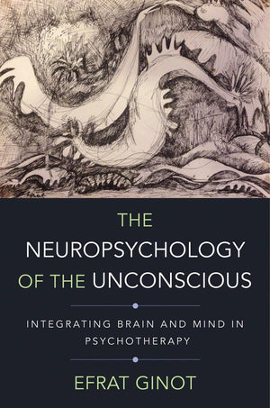 The Neuropsychology of the Unconscious: Integrating Brain and Mind in Psychotherapy (Norton Series on Interpersonal Neurobiology,New