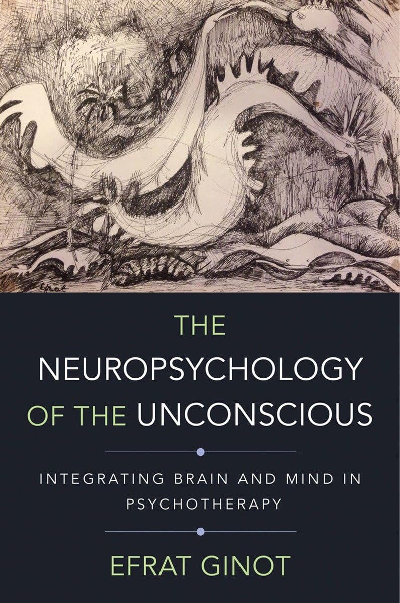 The Neuropsychology of the Unconscious: Integrating Brain and Mind in Psychotherapy (Norton Series on Interpersonal Neurobiology,New