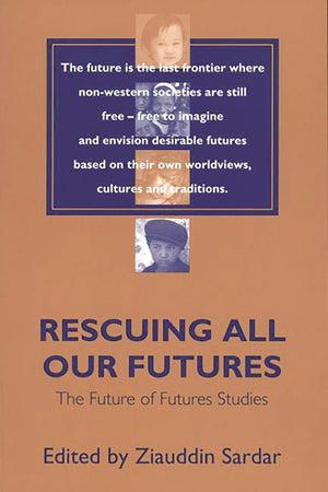 Rescuing All Our Futures: The Future of Futures Studies (Praeger Studies on the 21st Century),New