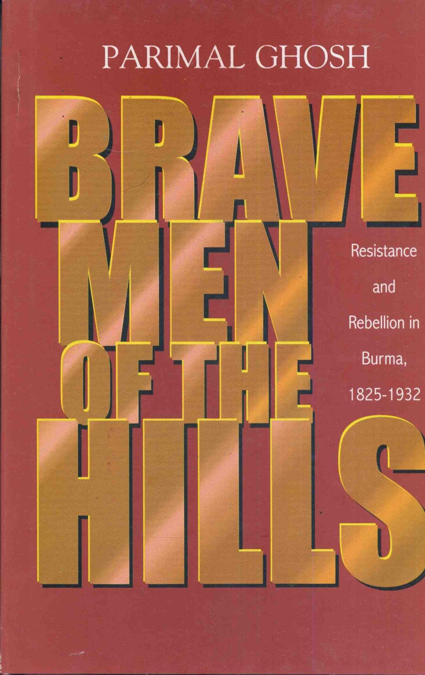 Brave Men of the Hill: Resistance and Rebellion in Burma, 18251932,Used