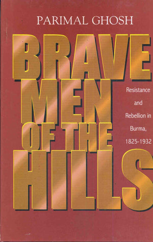 Brave Men of the Hill: Resistance and Rebellion in Burma, 18251932,Used