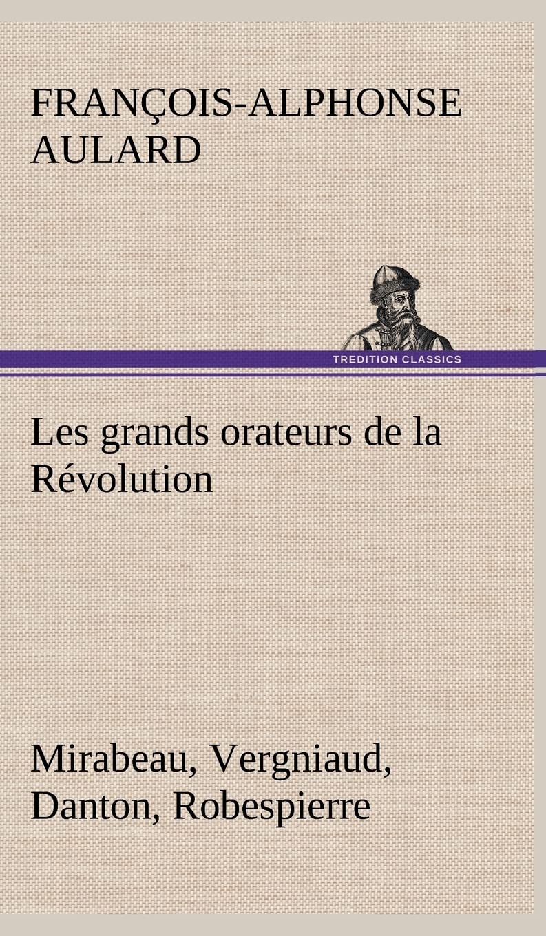 Les grands orateurs de la Rvolution Mirabeau, Vergniaud, Danton, Robespierre (French Edition),Used