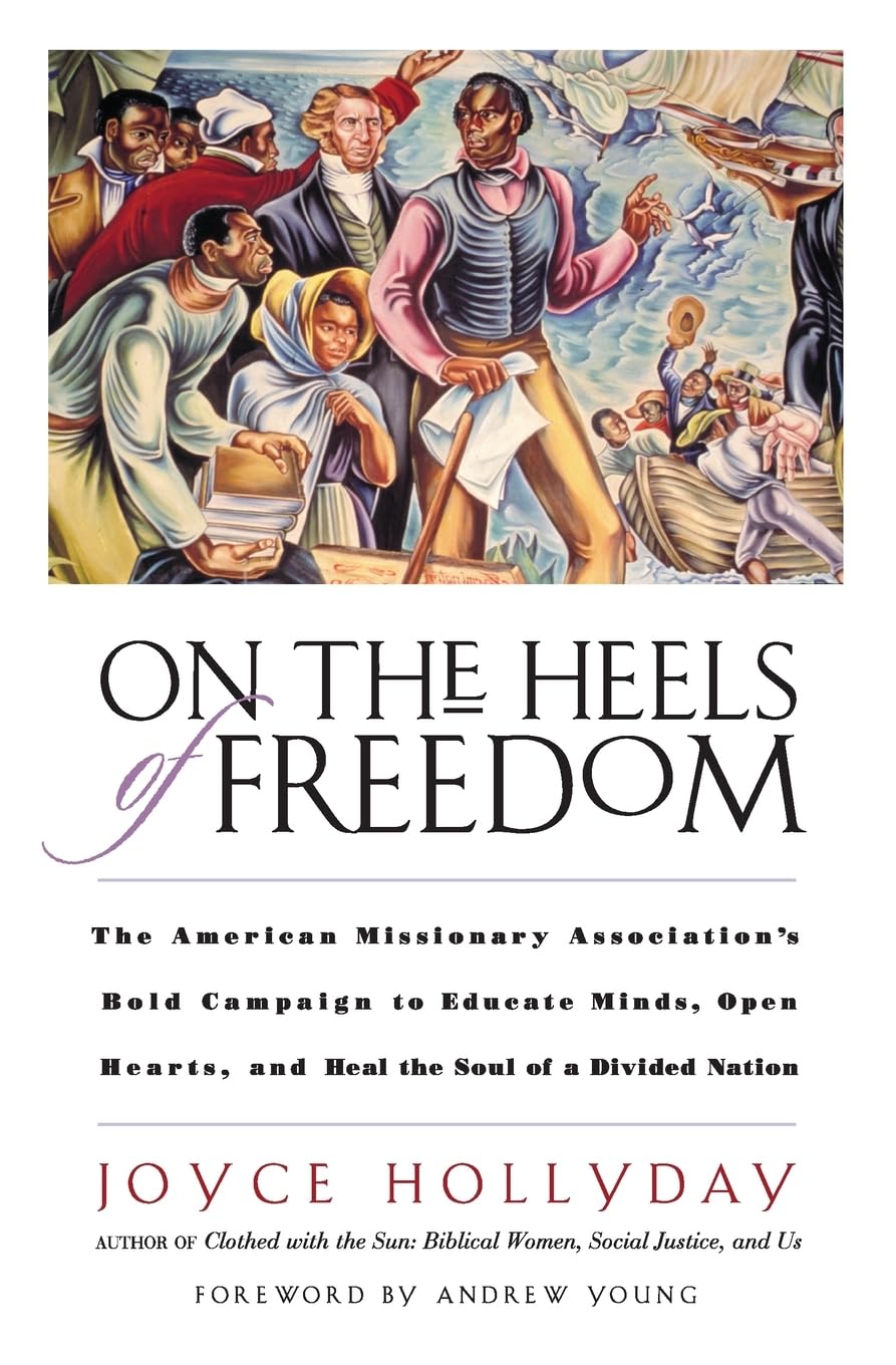 On The Heels Of Freedom: The American Missionary Association'S Bold Campaign To Educate Minds, Open Hearts, And Heal The Soul Of,New