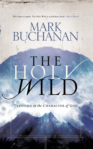 The Holy Wild: Trusting in the Character of God,New