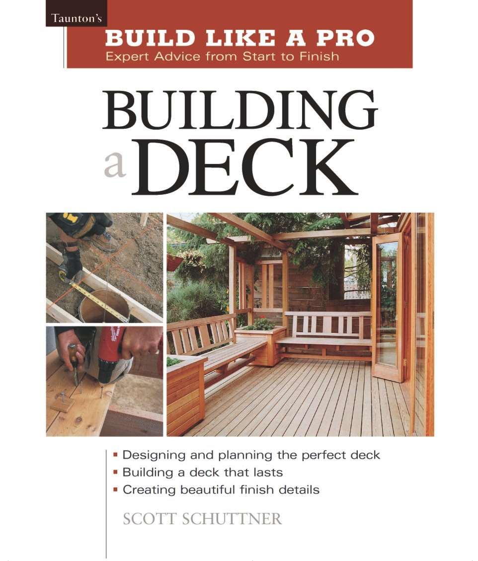 Building A Deck: Expert Advice From Start To Finish (Taunton'S Build Like A Pro),New