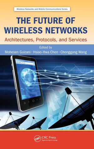 The Future of Wireless Networks: Architectures, Protocols, and Services (Wireless Networks and Mobile Communications),New