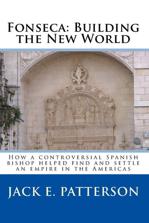 Fonseca: Building The New World: How A Controversial Spanish Bishop Helped Find And Settle An Empire In The Americas,Used