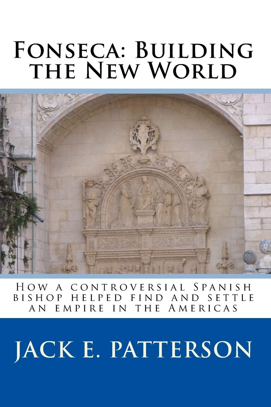 Fonseca: Building The New World: How A Controversial Spanish Bishop Helped Find And Settle An Empire In The Americas,Used