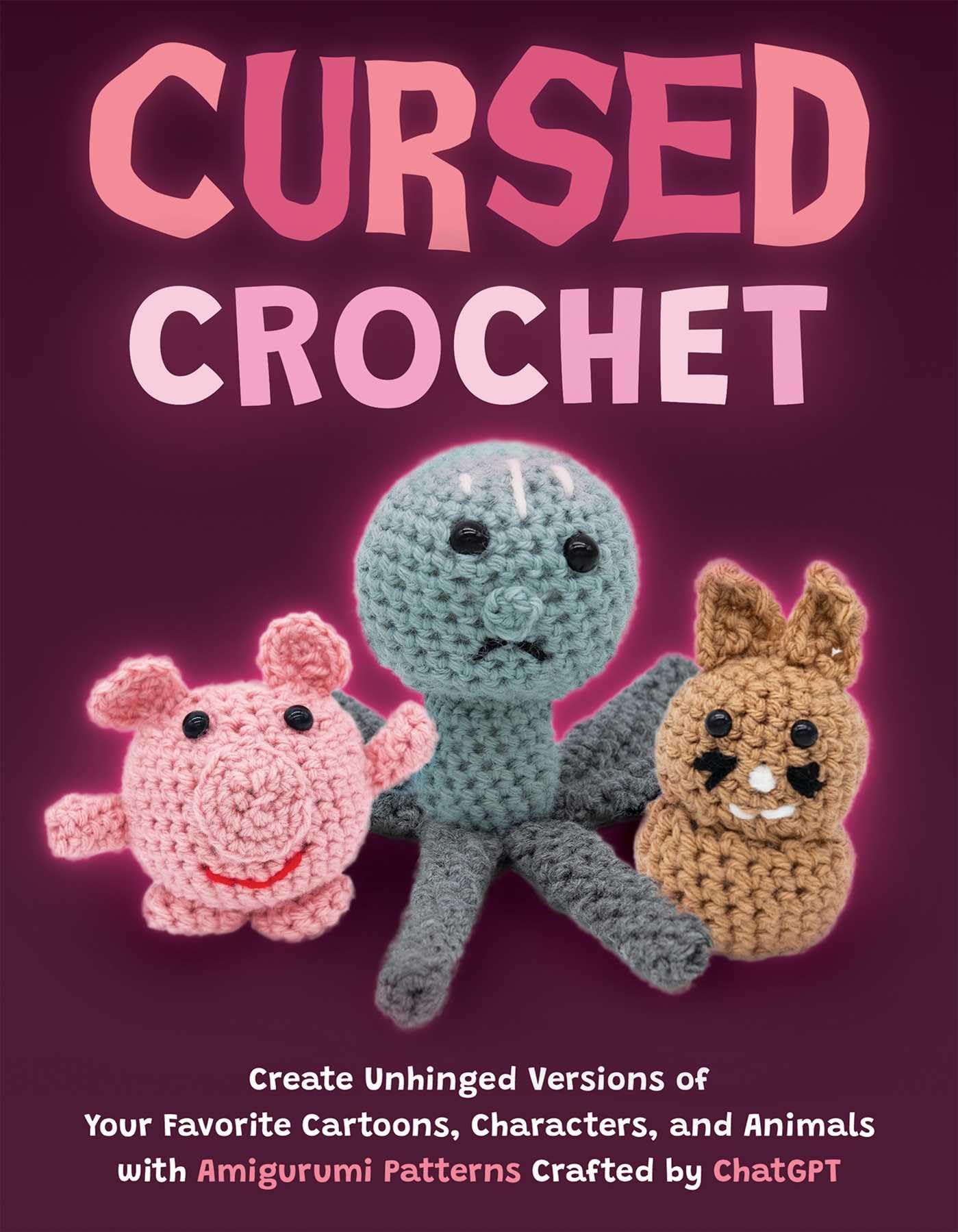 Cursed Crochet: Create Unhinged Versions Of Your Favorite Cartoons, Characters, And Animals With Amigurumi Patterns Crafted By C,Used