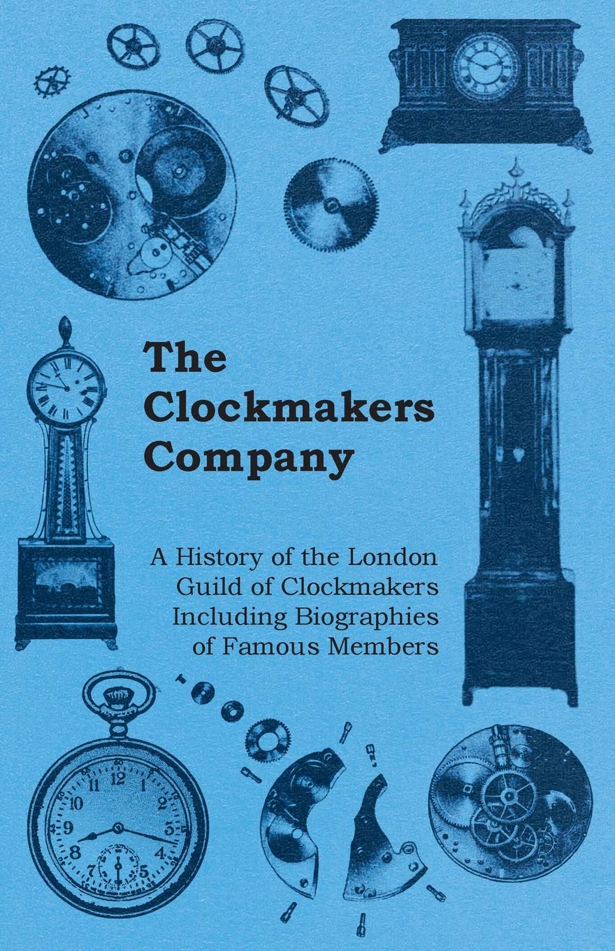 The Clockmakers Company  A History Of The London Guild Of Clockmakers Including Biographies Of Famous Members,Used