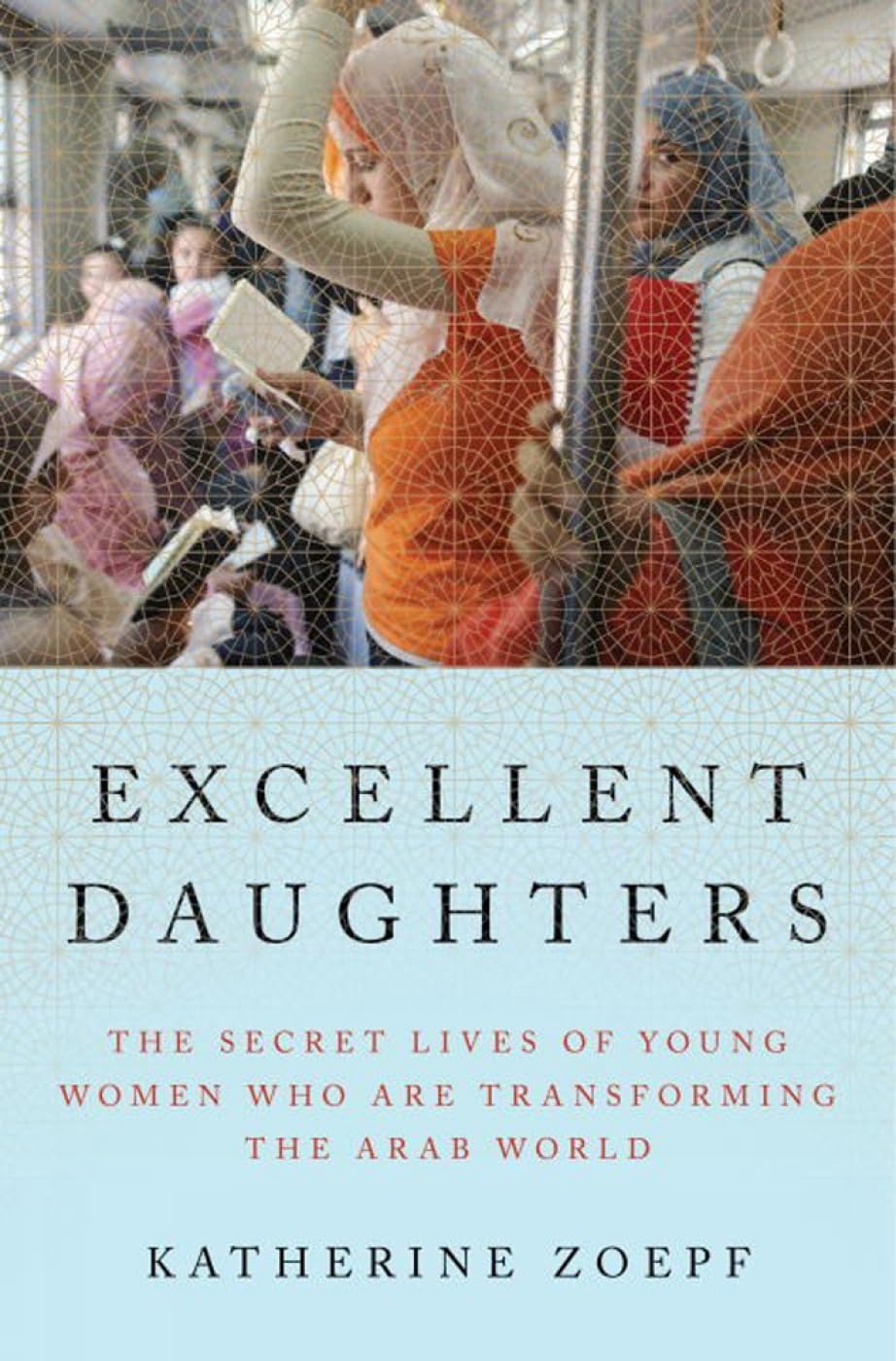 Excellent Daughters: The Secret Lives Of Young Women Who Are Transforming The Arab World,Used
