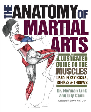 The Anatomy of Martial Arts: An Illustrated Guide to the Muscles Used for Each Strike, Kick, and Throw,New