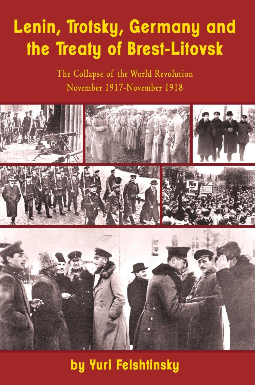 Lenin, Trotsky, Germany And The Treaty Of Brestlitovsk: The Collapse Of The World Revolution, November 1917November 1918