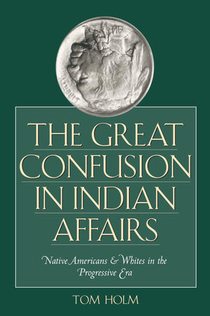 The Great Confusion in Indian Affairs: Native Americans and Whites in the Progressive Era,Used