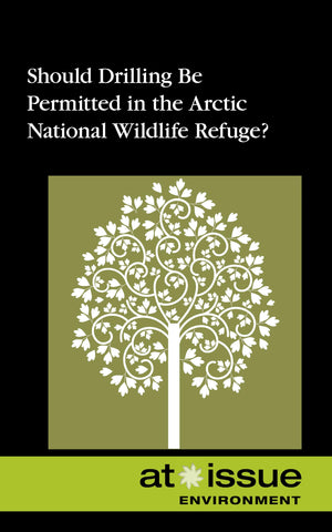 Should Drilling Be Permitted in the Arctic National Wildlife Refuge? (At Issue)