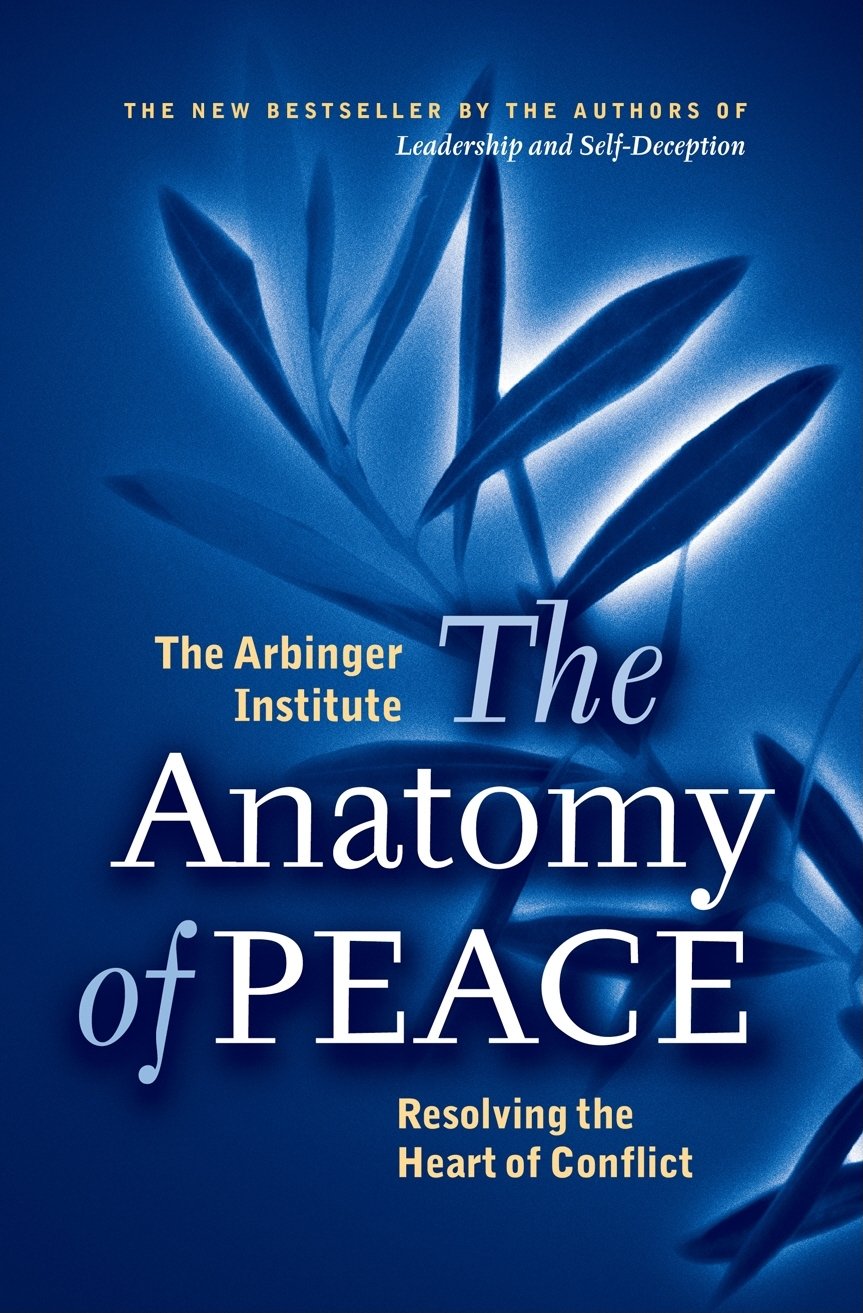 The Anatomy of Peace: Resolving the Heart of Conflict,New