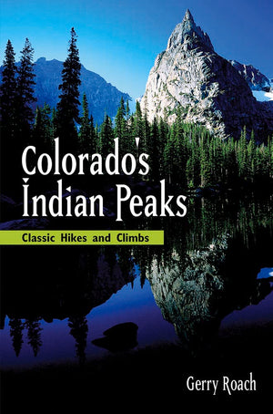 Colorado's Indian Peaks: Classic Hikes and Climbs (Classic Hikes & Climbs S),New