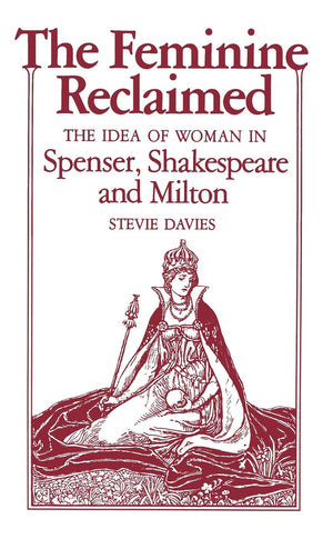 The Feminine Reclaimed: The Idea Of Woman In Spenser, Shakespeare, And Milton,Used