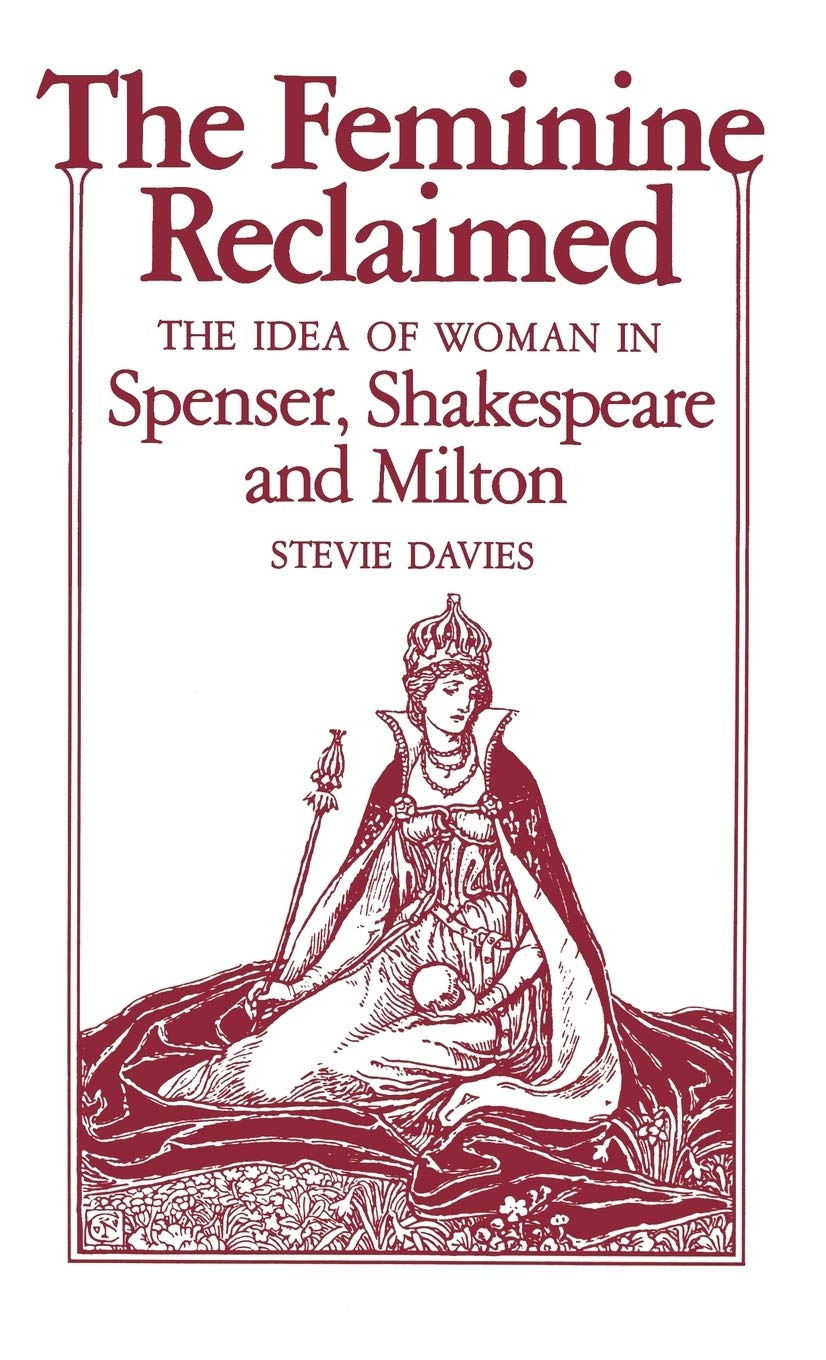 The Feminine Reclaimed: The Idea Of Woman In Spenser, Shakespeare, And Milton,Used