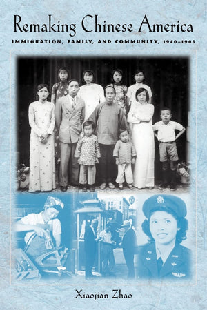 Remaking Chinese America: Immigration, Family, And Community, 19401965